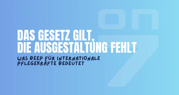 Banner zum Blogartikel Das Gesetz gilt, die Ausgestaltung fehlt: Was BEEP für internationale Pflegekräfte bedeutet
