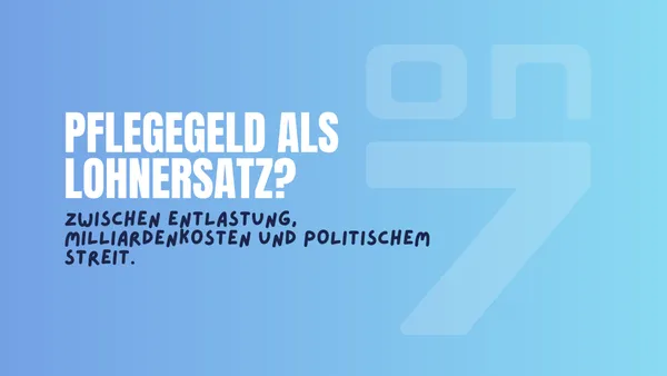 Banner zum Blogartikel Pflegegeld als Lohnersatz? Zwischen Entlastung, Milliardenkosten und politischem Streit