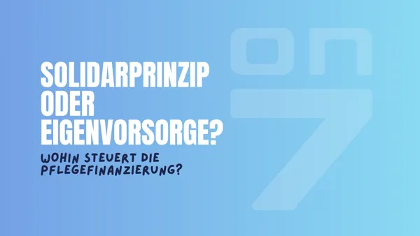 Banner zum Blogartikel Solidarprinzip oder Eigenvorsorge - Wohin steuert die Pflegefinanzierung?