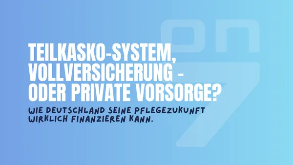 Banner zum Blogartikel Teilkasko-System, Vollversicherung - oder private Vorsorge? Wie Deutschland seine Pflegezukunft wirklich finanzieren kann