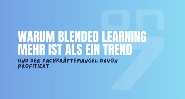 Banner zum Blogartikel Warum Blended Learning mehr ist als ein Trend - und der Fachkräftemangel davon profitiert
